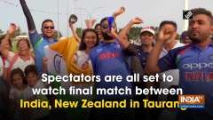 Spectators are all set to watch final match between India, New Zealand in Tauranga