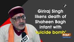 Giriraj Singh likens death of Shaheen Bagh infant with 'suicide bomb'