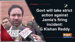 Govt will take strict action against Jamia's firing incident: G Kishan Reddy