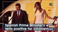 Spanish Prime Minister's wife tests positive for coronavirus