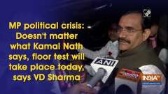 Doesn't matter what Kamal Nath says, floor test will take place today, says VD Sharma