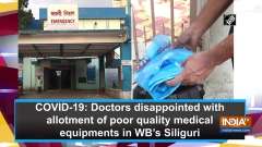 COVID-19: Doctors disappointed with allotment of poor quality medical equipments in WB's Siliguri