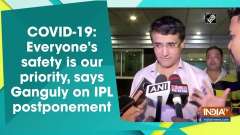 COVID-19: Everyone's safety is our priority, says Ganguly on IPL postponement