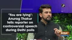 'You are lying': Anurag Thakur tells reporter on controversial speech during Delhi polls