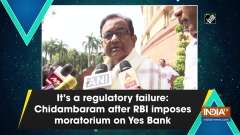 It's a regulatory failure: Chidambaram after RBI imposes moratorium on Yes Bank