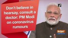 Don't believe in hearsay, consult a doctor: PM Modi on coronavirus rumours