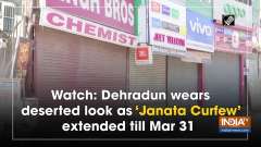Watch: Dehradun wears deserted look as 'Janata Curfew' extended till Mar 31