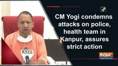 CM Yogi condemns attacks on police, health team in Kanpur, assures strict action