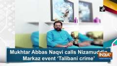 Mukhtar Abbas Naqvi calls Nizamuddin markaz event 'Talibani crime'