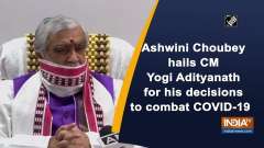 Ashwini Choubey hails CM Yogi Adityanath for his decisions to combat COVID-19