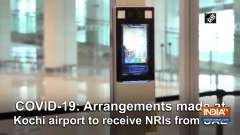 COVID-19: Arrangements made at Kochi airport to receive NRIs from UAE