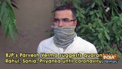 BJP's Parvesh Verma suggests quarantining Rahul, Sonia, Priyanka until coronavirus ends