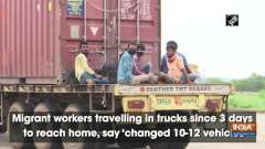 Migrant workers travelling in trucks since 3 days to reach home, say 'changed 10-12 vehicles'