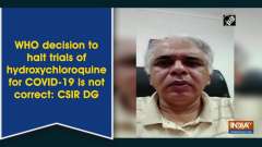 WHO decision to halt trials of hydroxychloroquine for COVID-19 is not correct: CSIR DG