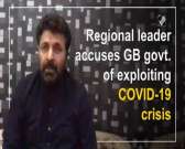Regional leader accuses GB govt. of exploiting COVID-19 crisis