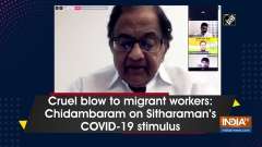 Cruel blow to migrant workers: Chidambaram on Sitharaman's COVID-19 stimulus