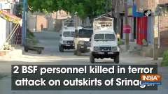 2 BSF personnel killed in terror attack on outskirts of Srinagar