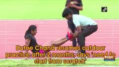 Dutee Chand resumes outdoor practice after 2 months, says 'need to start from scratch'