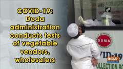 COVID-19: Doda administration conducts tests of vegetable vendors, wholesalers