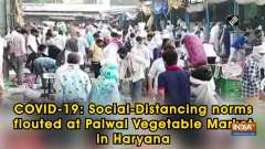 COVID-19: Social-Distancing norms flouted at Palwal Vegetable Market in Haryana