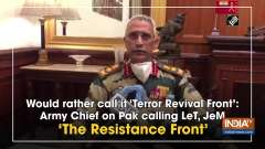 Would rather call it 'Terror Revival Front': Army Chief on Pak calling LeT, JeM 'The Resistance Front'