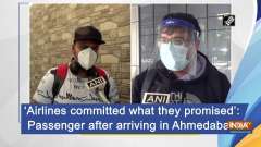 'Airlines committed what they promised': Passenger after arriving in Ahmedabad