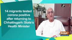 14 migrants tested corona positive after returning to Chhattisgarh: State's Health Minister