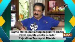 Some states not letting migrant workers travel despite centre's order: Rajasthan Transport Minister