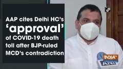 AAP cites Delhi HC's 'approval' of COVID-19 death toll after BJP-ruled MCD's contradiction