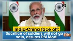 India-China face off: Sacrifice of soldiers will not go in vain, assures PM Modi