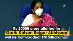 Rs 50000 crore allotted for 'Garib Kalyan Rojgar Abhiyaan' will be front-loaded: FM Sitharaman