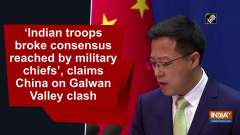 'Indian troops broke consensus reached by military chiefs', claims China on Galwan Valley clash
