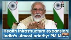 Health infrastructure expansion India's utmost priority: PM Modi