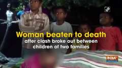 Woman beaten to death after clash broke out between children of two families