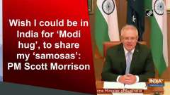 Wish I could be in India for 'Modi hug', to share my 'samosas': PM Scott Morrison