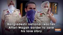 Bangladeshi national reaches Attari-Wagah border to save his love story