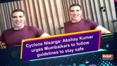 Cyclone Nisarga: Akshay Kumar urges Mumbaikars to follow guidelines to stay safe