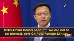 India-China border face-off: We are not to be blamed, says Chinese Foreign Ministry