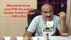 Some miscreants deliberately threw PPE kits outside Gautam Budh Nagar's CMO office