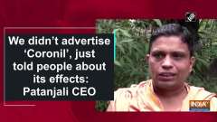 We didn't advertise 'Coronil', just told people about its effects: Patanjali CEO