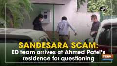Sandesara scam: ED team arrives at Ahmed Patel's residence for questioning