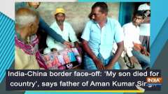 India-China border face-off: 'My son died for country', says father of Aman Kumar Singh