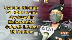 Cyclone Nisarga: 21 NDRF teams deployed in Maharashtra, Gujarat, informs SN Pradhan