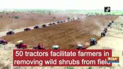 50 tractors facilitate farmers in removing wild shrubs from field