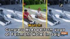 Watch: Congress MLAs perform yoga at Fairmont Hotel in Jaipur