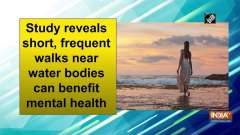 Study reveals short, frequent walks near water bodies can benefit mental health