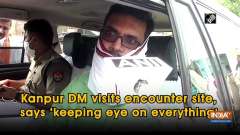 Kanpur DM visits encounter site, says 'keeping eye on everything'