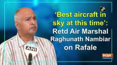 'Best aircraft in sky at this time': Retd Air Marshal Raghunath Nambiar on Rafale
