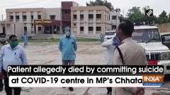 Patient allegedly died by committing suicide at COVID-19 centre in MP's Chhatarpur