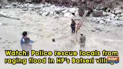 Watch: Police rescue locals from raging flood in HP's Batseri village